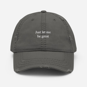 Just let me be great Distressed Dad Hat